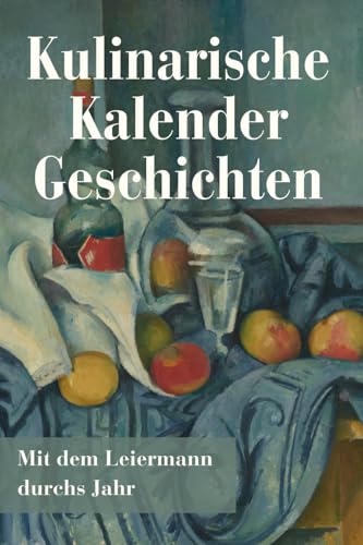 Kulinarische Kalendergeschichten: Mit dem Leiermann durchs Jahr von Der Leiermann