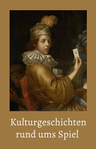 Kulturgeschichten rund ums Spiel Kulturgeschichten rund ums Spiel von Der Leiermann