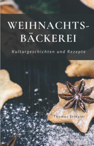 Weihnachtsbäckerei - Kulturgeschichten und Rezepte Weihnachtsbäckerei - Kulturgeschichten und Rezepte