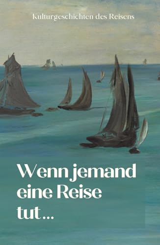 Wenn jemand eine Reise tut …: Kulturgeschichten des Reisens