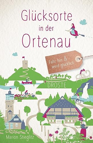 Glücksorte in der Ortenau: Fahr hin & werd glücklich von Droste Verlag