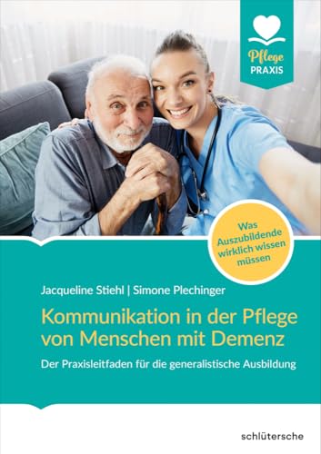 Kommunikation in der Pflege von Menschen mit Demenz: Der Praxisleitfaden für die generalistische Ausbildung. Was Auszubildende wirklich wissen müssen (Pflege Praxis)