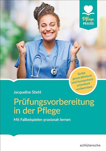 Schlütersche Prüfungsvorbereitung in der Pflege: Mit Fallbeispielen praxisnah lernen. Strikt generalistisch und kompetenzorientiert vorbereiten (Pflege Praxis)