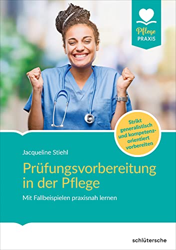 Schlütersche Prüfungsvorbereitung in der Pflege: Mit Fallbeispielen praxisnah lernen. Strikt generalistisch und kompetenzorientiert vorbereiten (Pflege Praxis)