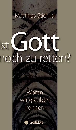 Ist Gott noch zu retten?: Woran wir glauben können von tredition