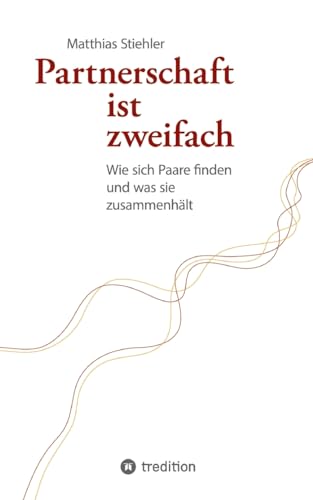 Partnerschaft ist zweifach: Wie sich Paare finden und was sie zusammenhält