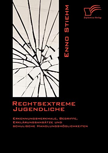 Rechtsextreme Jugendliche: Erkennungsmerkmale, Begriffe, Erklärungsansätze und schulische Handlungsmöglichkeiten von Diplomica Verlag
