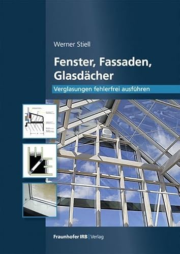 Fenster, Fassaden, Glasdächer.: Verglasungen fehlerfrei ausführen. von Fraunhofer IRB Verlag