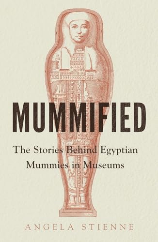 Mummified: The stories behind Egyptian mummies in museums von Manchester University Press