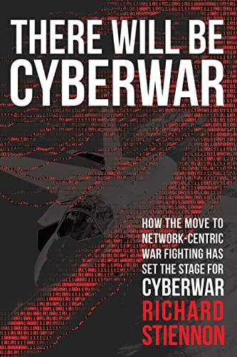 There Will Be Cyberwar: How The Move To Network-Centric War Fighting Has Set The Stage For Cyberwar There Will Be Cyberwar: How The Move To Network-Centric War Fighting Has Set The Stage For Cyberwar