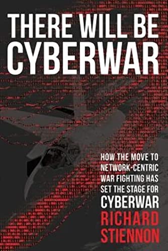 There Will Be Cyberwar: How The Move To Network-Centric War Fighting Has Set The Stage For Cyberwar There Will Be Cyberwar: How The Move To Network-Centric War Fighting Has Set The Stage For Cyberwar