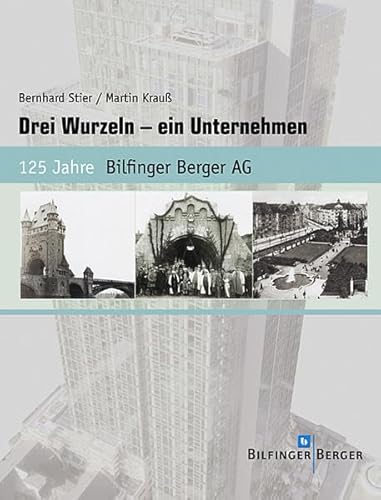 Drei Wurzeln - ein Unternehmen. 125 Jahre Bilfinger Berger AG