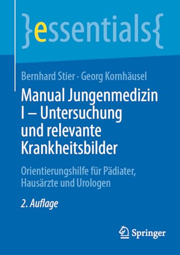 Manual Jungenmedizin I - Untersuchung und relevante Krankheitsbilder: Orientierungshilfe für Pädiater, Hausärzte und Urologen (essentials) von Springer