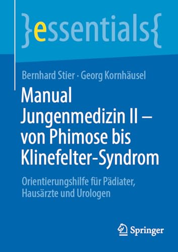 Manual Jungenmedizin II - von Phimose bis Klinefelter-Syndrom: Orientierungshilfe für Pädiater, Hausärzte und Urologen (essentials) von Springer