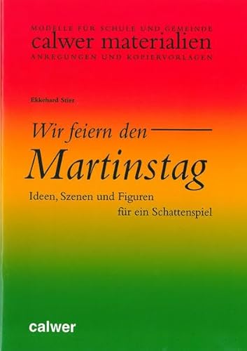Wir feiern den Martinstag: Ideen, Szenen und Figuren für ein Schattenspiel: Ideen, Szenen und Figuren für ein Schattenspiel. Mit Kopier- und Bastelvorlagen (Calwer Materialien)