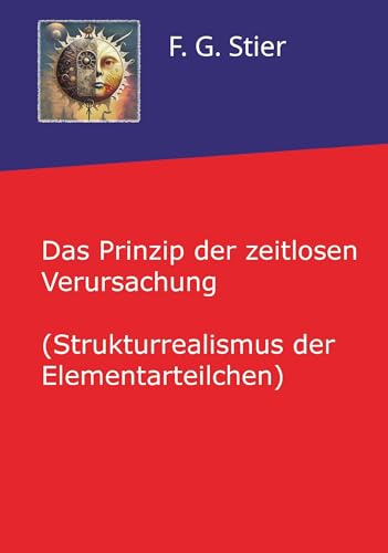 Das Prinzip der zeitlosen Verursachung: (Strukturrealismus der Elementarteilchen) von Buchschmiede von Dataform Media GmbH