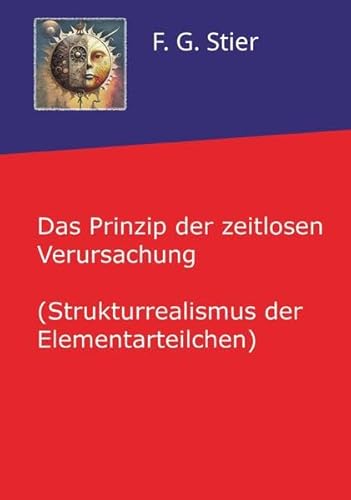 Das Prinzip der zeitlosen Verursachung: (Strukturrealismus der Elementarteilchen) von Buchschmiede von Dataform Media GmbH