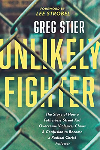 Unlikely Fighter: The Story of How a Fatherless Street Kid Overcame Violence, Chaos, & Confusion to Become a Radical Christ Follower