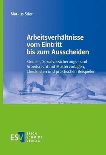 Arbeitsverhältnisse vom Eintritt bis zum Ausscheiden: Steuer-, Sozialversicherungs- und Arbeitsrecht mit Mustervorlagen, Checklisten und praktischen Beispielen von Schmidt, Erich