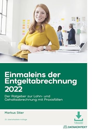 Einmaleins der Entgeltabrechnung 2022: Der Ratgeber zur Lohn- und Gehaltsabrechnung mit Praxisfällen