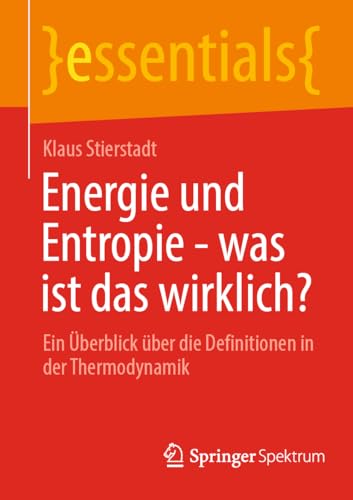 Energie und Entropie - was ist das wirklich?: Ein Überblick über die Definitionen in der Thermodynamik (essentials)