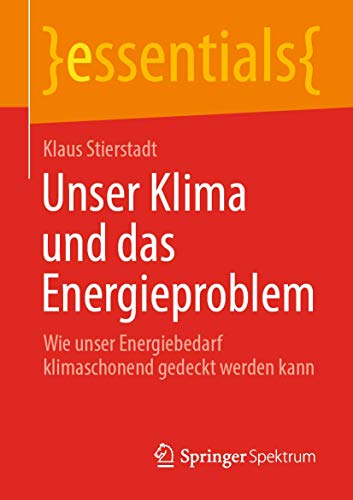 Unser Klima und das Energieproblem: Wie unser Energiebedarf klimaschonend gedeckt werden kann (essentials) von Springer Spektrum