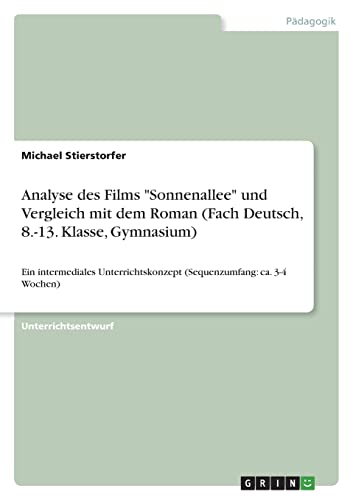 Analyse des Films "Sonnenallee" und Vergleich mit dem Roman (Fach Deutsch, 8.-13. Klasse, Gymnasium): Ein intermediales Unterrichtskonzept (Sequenzumfang: ca. 3-4 Wochen) von GRIN Verlag