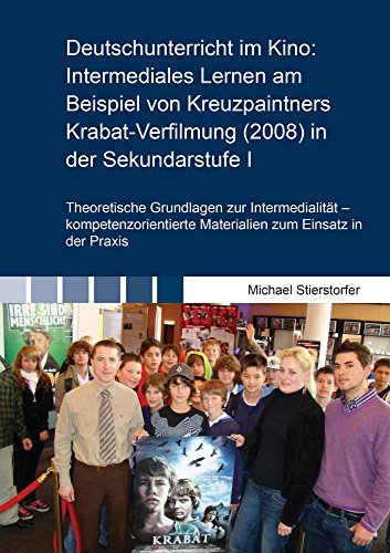 Deutschunterricht im Kino: Intermediales Lernen am Beispiel von Kreuzpaintners Krabat-Verfilmung (2008) in der Sekundarstufe I: Theoretische ... Einsatz in der Praxis (Beiträge zur Didaktik)