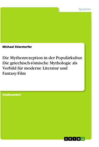 Die Mythenrezeption in der Populärkultur. Die griechisch-römische Mythologie als Vorbild für moderne Literatur und Fantasy-Film