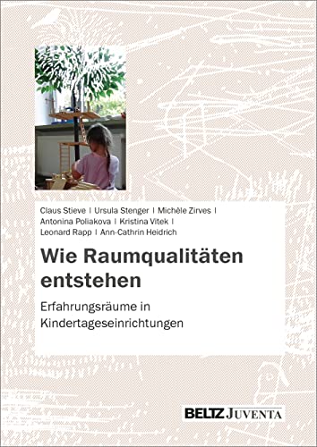 Wie Raumqualitäten entstehen: Erfahrungsräume in Kindertageseinrichtungen von Beltz