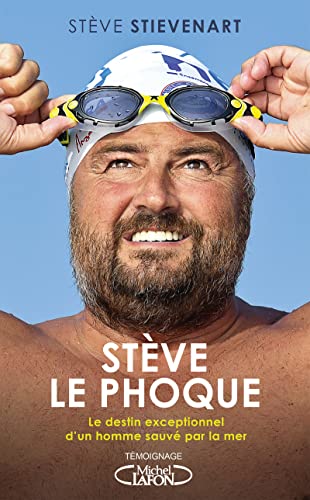 Stève le phoque: Le destin exceptionnel d'un homme sauvé par la mer von MICHEL LAFON
