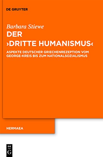 Der "Dritte Humanismus": Aspekte deutscher Griechenrezeption vom George-Kreis bis zum Nationalsozialismus (Hermaea. Neue Folge, 123, Band 123)