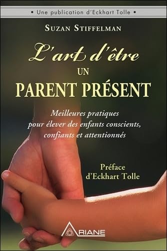 L'art d'être un parent présent - Meilleures pratiques pour élever des enfants conscients, confiants et attentionnés