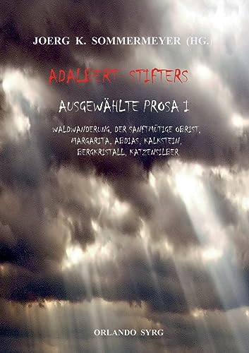 Adalbert Stifters Ausgewählte Prosa I: Waldwanderung, Der sanftmütige Obrist , Margarita, Abdias, Kalkstein, Bergkristall, Katzensilber (Orlando Syrg Taschenbuch: ORSYTA)