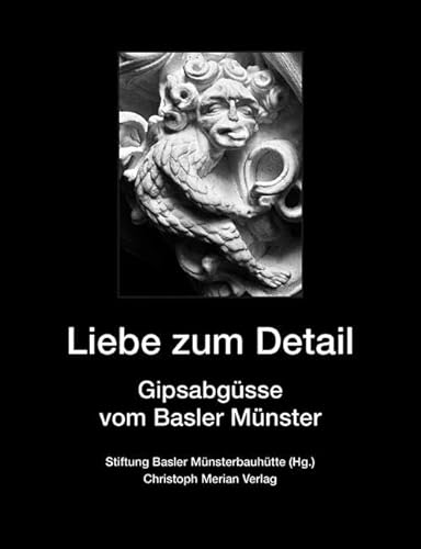 Liebe zum Detail: Gipsabgüsse vom Basler Münster Liebe zum Detail: Gipsabgüsse vom Basler Münster von Christoph Merian Verlag