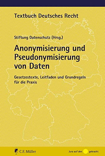 Anonymisierung und Pseudonymisierung von Daten: Gesetzestexte, Leitfaden und Grundregeln für die Praxis (Textbuch Deutsches Recht) von C.F. Müller