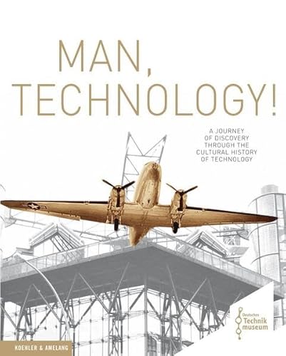 Man, Technology!: A Journey of Discovery trough the Cultural History of Technology von Koehler & Amelang