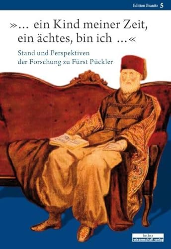 »... ein Kind meiner Zeit, ein ächtes, bin ich ...«: Stand und Perspektiven der Forschung zu Fürst Pückler: Stand und Perspektiven der Forschung zu ... Fürst-Pückler-Museum Park und Schloss Branitz »... ein Kind meiner Zeit, ein ächtes, bin ich ...«: Stand und Perspektiven der Forschung zu Fürst Pückler: Stand und Perspektiven der Forschung zu ... Fürst-Pückler-Museum Park und Schloss Branitz