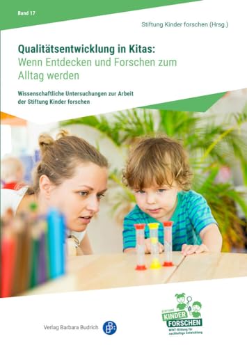 Qualitätsentwicklung in Kitas: Wenn Entdecken und Forschen zum Alltag werden (Wissenschaftliche Untersuchungen zur Arbeit der Stiftung Kinder ... der ... der kleinen Forscher“, Reihenkürzel AAXQE63) von Verlag Barbara Budrich