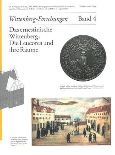 Das ernestinische Wittenberg: Die Leucorea und ihre Räume: Wittenberg-Forschungen Band 4 von Imhof, Petersberg