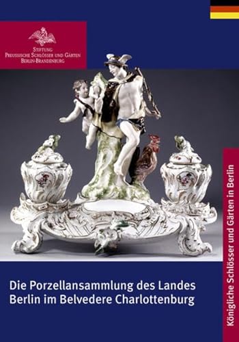 Die Porzellansammlung des Landes Berlin im Belvedere Charlottenburg (Königliche Schlösser in Berlin, Potsdam und Brandenburg)