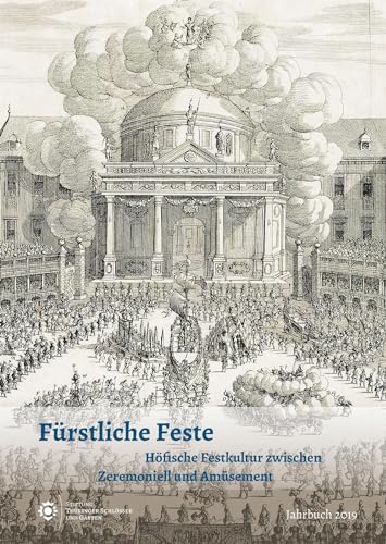 Fürstliche Feste: Höfische Festkultur zwischen Zeremoniell und Amüsement (Jahrbuch der Stiftung Thüringer Schlösser und Gärten Band 23)