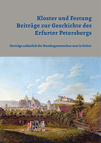 Kloster und Festung – Beiträge zur Geschichte des Erfurter Petersbergs (Berichte der Stiftung Thüringer Schlösser und Gärten)