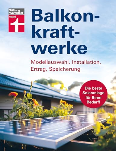 Balkonkraftwerke - Stromerzeugung mit Photovoltaik und Solarmodulen für Balkon, Garage oder Garten: Modellauswahl, Installation, Ertrag, Speicherung | Die beste Solaranlage für Ihren Bedarf! von Stiftung Warentest
