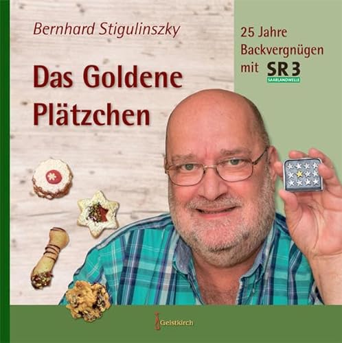 Das Goldene Plätzchen: 25 Jahre Backvergnügen mit SR 3 Saarlandwelle von Geistkirch-Verlag