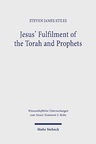Jesus' Fulfilment of the Torah and Prophets: Inherited Strategies and Torah Interpretation in Matthew's Gospel (Wissenschaftliche Untersuchungen zum Neuen Testament: 2. Reihe, Band 594) von Mohr Siebeck