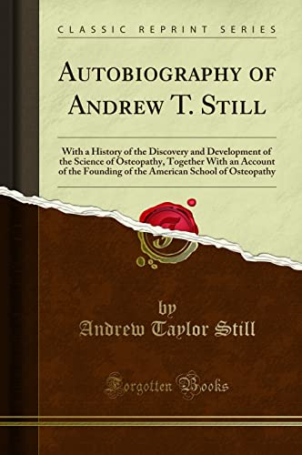 Autobiography of Andrew T. Still (Classic Reprint): With a History of the Discovery and Development of the Science of Osteopathy, Together with an ... School of Osteopathy (Classic Reprint) von Forgotten Books