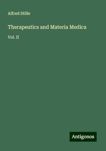 Therapeutics and Materia Medica: Vol. II von Antigonos Verlag