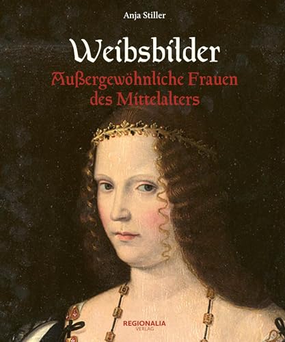 Weibsbilder: Außergewöhnliche Frauen des Mittelalters
