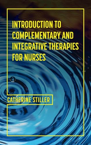 Introduction to Complementary and Integrative Therapies for Nurses Introduction to Complementary and Integrative Therapies for Nurses von Cognella Academic Publishing